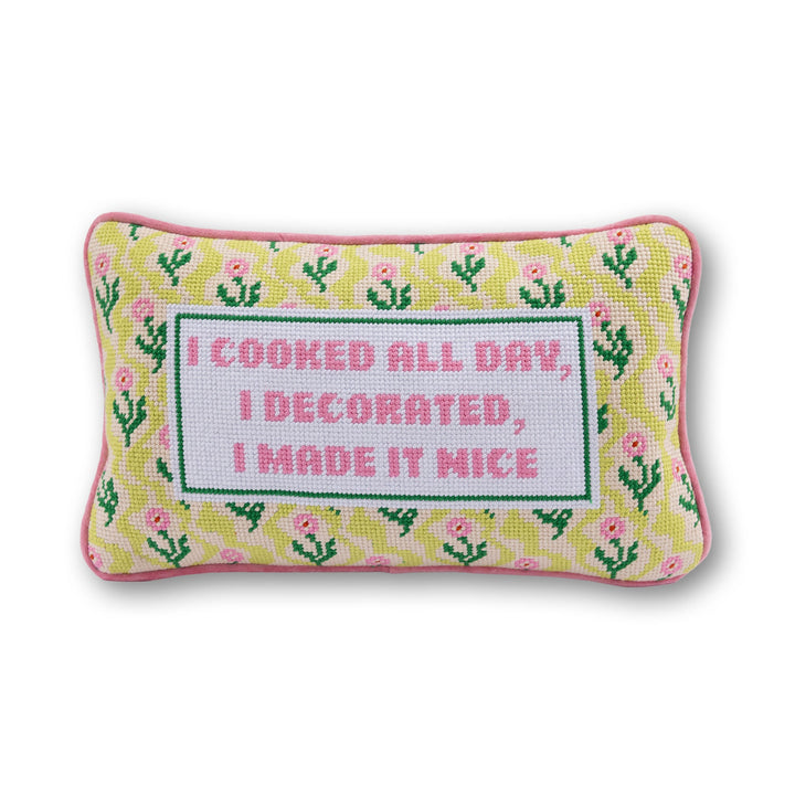 I Cooked All Day I Decorated I Made It Nice needlepoint pillow with a yellow floral and pink border on white